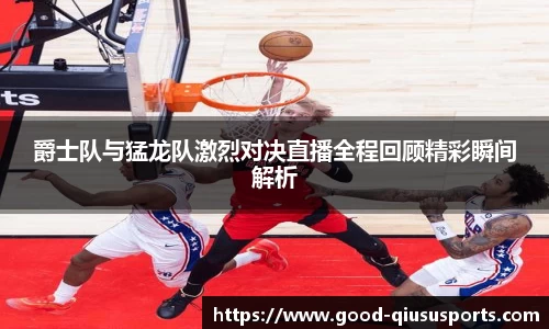 爵士队与猛龙队激烈对决直播全程回顾精彩瞬间解析