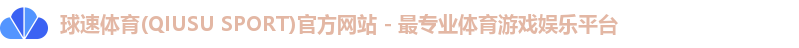 球速体育(QIUSU SPORT)官方网站 - 最专业体育游戏娱乐平台